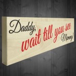 Daddy Wait Till You See Mummy Wooden Freestanding Plaque Sign