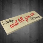 Daddy Wait Till You See Mummy Wooden Freestanding Plaque Sign