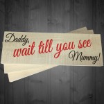 Daddy Wait Till You See Mummy Wooden Freestanding Plaque Sign
