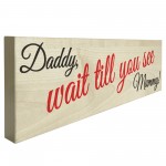 Daddy Wait Till You See Mummy Wooden Freestanding Plaque Sign