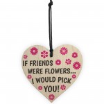 If Friends Were Flowers Wooden Hanging Heart Plaque