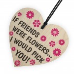 If Friends Were Flowers Wooden Hanging Heart Plaque