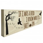 If I Was A Bird I Knew Who I'd Sh*t On Freestanding Plaque