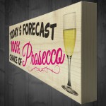 Todays Forecast 100% Chance Of Prosecco Freestanding Plaque