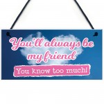 You'll Always Be My Friend Friendship Gift Hanging Plaque Sign