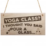 Yoga Class I Thought You Said Pour A Glass Wooden Hanging Plaque