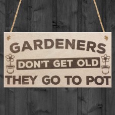 Gardeners Don't Get Old Go To Pot Wooden Hanging Garden Plaque 