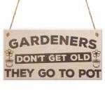 Gardeners Don't Get Old Go To Pot Wooden Hanging Garden Plaque 