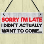 Sorry I'm Late Didn't Want To Come Novelty Hanging Plaque Sign