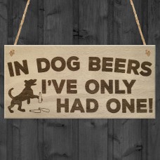 In Dog Beers I've Only Had One! Funny Pub Bar Hanging Plaque