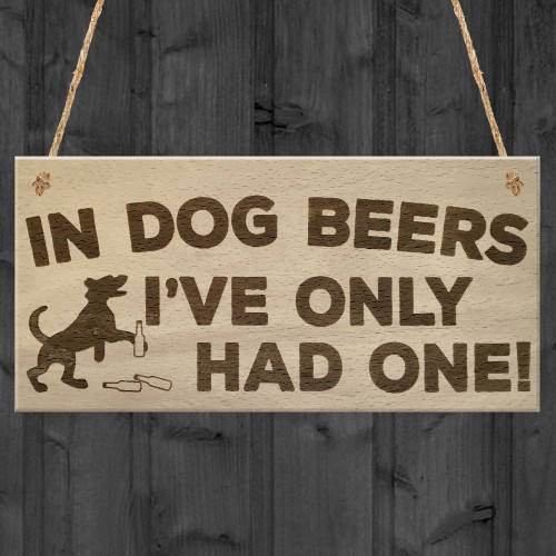 In Dog Beers I've Only Had One! Funny Pub Bar Hanging Plaque