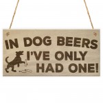 In Dog Beers I've Only Had One! Funny Pub Bar Hanging Plaque