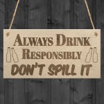 Drink Responsibly Don't Spill It Funny Alcohol Hanging Plaque