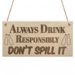 Drink Responsibly Don't Spill It Funny Alcohol Hanging Plaque