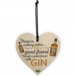 Good Friend With Gin Novelty Wooden Heart Plaque Alcohol Joke