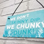 We Don't Skinny Dip We Chunky Dunk Hanging Plaque Hot Tub Sign 