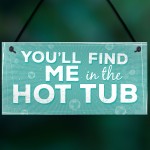 Funny Youll Find Me In The Hot Tub Garden Pool Hanging Plaque