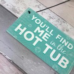 Funny Youll Find Me In The Hot Tub Garden Pool Hanging Plaque