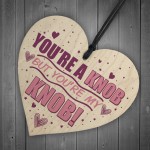 You're A Knob Valentines Funny Gift Anniversary Wood Heart Gift 