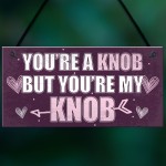 YOU'RE A KNOB Novelty Anniversary Valentines Gift Hanging Plaque