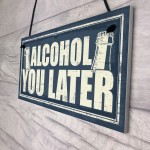 Funny Alcohol You Later Gift Vodka Gin Garden Bar Pub Plaque