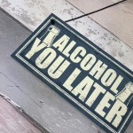 Funny Alcohol You Later Gift Vodka Gin Garden Bar Pub Plaque