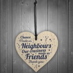 Chance Made Us Neighbours Friendship Gift Wooden Heart Plaque