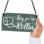 Humourous Funny They See Me Rollin Hanging Plaque Bathroom Gift