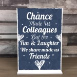 Chance Made Us Colleagues Standing Plaque Sign Friendship Gift