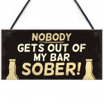 Funny Nobody Gets Out My Bar Sober Hanging ManCave Home Bar Sign