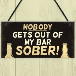 Funny Nobody Gets Out My Bar Sober Hanging ManCave Home Bar Sign