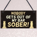 Funny Nobody Gets Out My Bar Sober Hanging ManCave Home Bar Sign