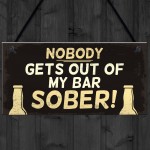 Funny Nobody Gets Out My Bar Sober Hanging ManCave Home Bar Sign