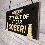 Funny Nobody Gets Out My Bar Sober Hanging ManCave Home Bar Sign