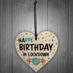 HAPPE BIRTHDAY IN LOCKDOWN Wood Heart Funny Birthday Gift