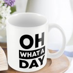 OH WHAT A DAY Funny Mug Gift For Him Her Novelty Birthday 