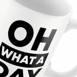 OH WHAT A DAY Funny Mug Gift For Him Her Novelty Birthday 