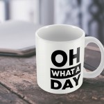 OH WHAT A DAY Funny Mug Gift For Him Her Novelty Birthday 