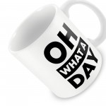OH WHAT A DAY Funny Mug Gift For Him Her Novelty Birthday 