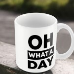OH WHAT A DAY Funny Mug Gift For Him Her Novelty Birthday 