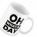 OH WHAT A DAY Funny Mug Gift For Him Her Novelty Birthday 