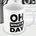 OH WHAT A DAY Funny Mug Gift For Him Her Novelty Birthday 