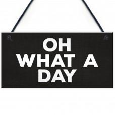 OH WHAT A DAY Funny Hanging Home Decor Bar Home Sign Office
