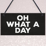 OH WHAT A DAY Funny Hanging Home Decor Bar Home Sign Office