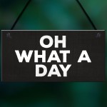 OH WHAT A DAY Funny Hanging Home Decor Bar Home Sign Office