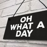 OH WHAT A DAY Funny Hanging Home Decor Bar Home Sign Office