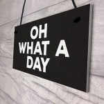 OH WHAT A DAY Funny Hanging Home Decor Bar Home Sign Office