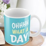 OH WHAT A DAY Funny Joke Mug Gift For Him Her Novelty Birthday
