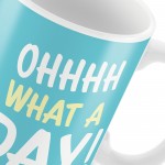 OH WHAT A DAY Funny Joke Mug Gift For Him Her Novelty Birthday