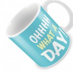OH WHAT A DAY Funny Joke Mug Gift For Him Her Novelty Birthday